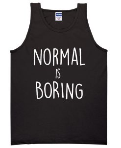 Normal is boring tank top