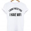i dont need you i have wifi t-shirt