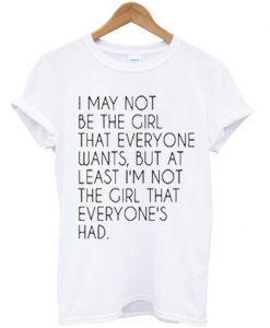 i may not be the girl that everyone wants t-shirt
