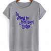 im going to feel good today t-shirt