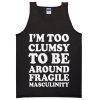 im too clumsy to be around fragile masculinity tanktop