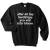 after all the hardships you will fully bloom sweatshirt