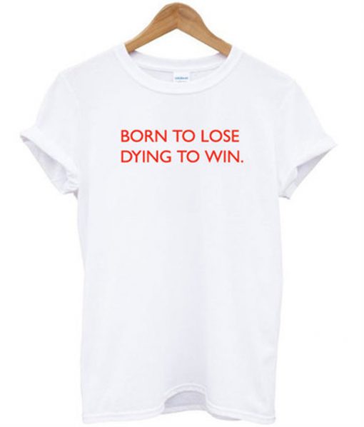 born to lose dying to win tshirt