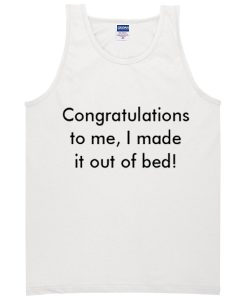 congratulation to me i made it out of bed tanktop