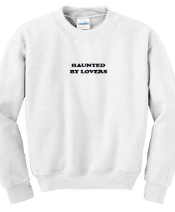 haunted by lover sweatshirt