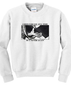 i died for you one time but never again sweatshirt