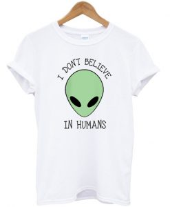 i dont believe in humans t-shirt