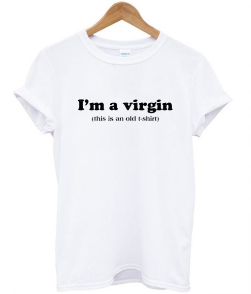 im a virgin this is an old shirt