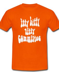 itti bitty titty committee tshirt