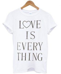 love is everything tshirt