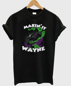 makin' it wayne t-shirt