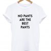 no pants are the best pants tshirt