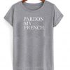 pardon my french t-shirt