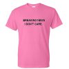 breaking news i dont care tshirt