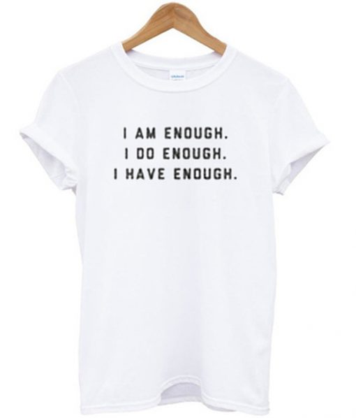 i am enough i do enough i have enough t-shirti am enough i do enough i have enough t-shirt