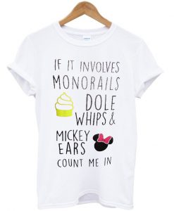 if it involves monorails dole whips and mickey ears count me in tshirt