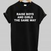 raise boys and girls the same way t-shirt