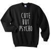 cute but psycho sweatshirt