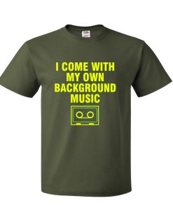 i come with my own background music tshirt