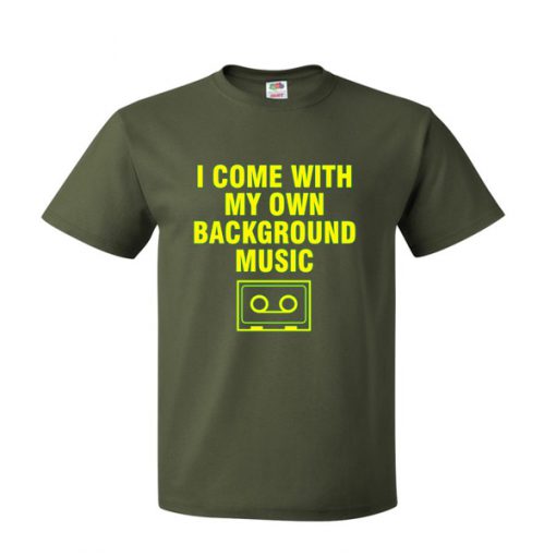 i come with my own background music tshirt