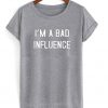 i'm a bad influence t-shirt