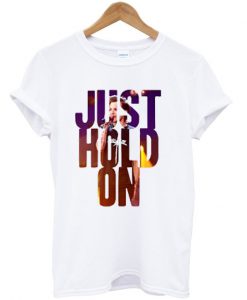 just hold on t-shirt