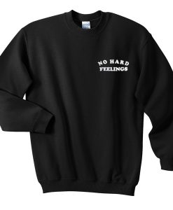 no hard feelings sweatshirt