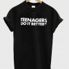 teenagers do it better tshirt