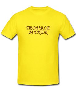 trouble maker tshirt