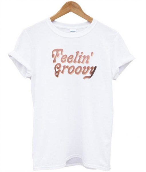 feelin' groovy t-shirt