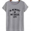 in memory of my social life t-shirt