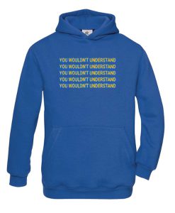 you wouldn't understand hoodie