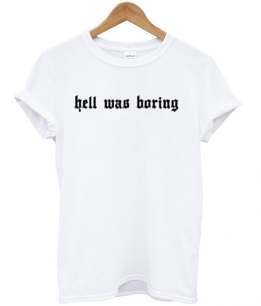 hell was boring tshirt