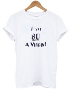 i am so a virgin t-shirt