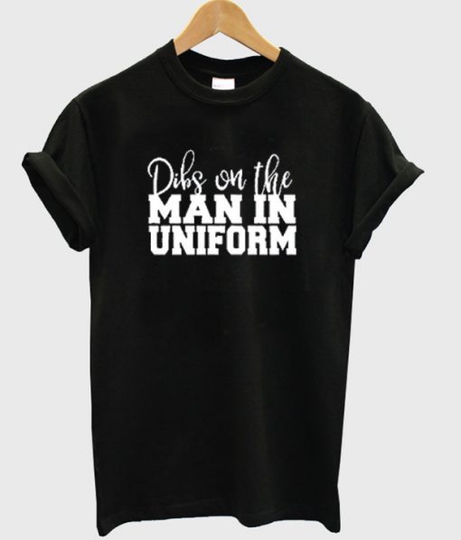 dibs on the man in uniform t-shirt