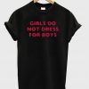 girls do not dress for boys t-shirt