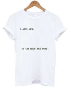 i love you to the moon and back t-shirt