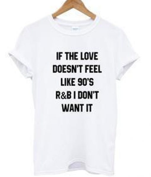 if the love doesnt feel like 90's t-shirt