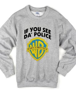 if you see da police warn a brother sweatshirt