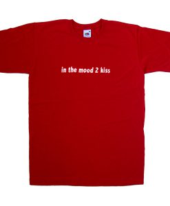 in the mood 2 kiss tshirt