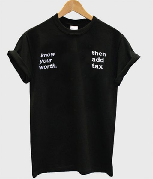 know your worth then add tax t-shirt