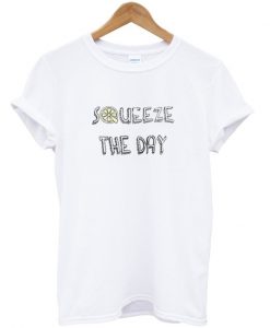 squeeze the day t-shirt