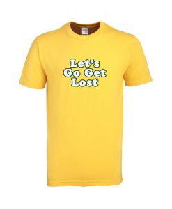 let's go get lost tshirt