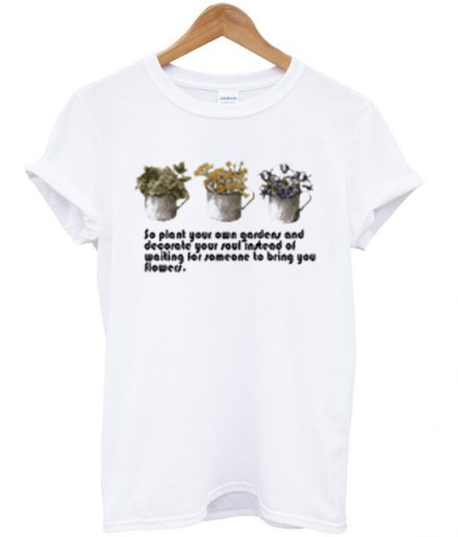 so plant your own garden t-shirt