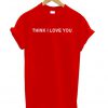 think i love you t-shirt
