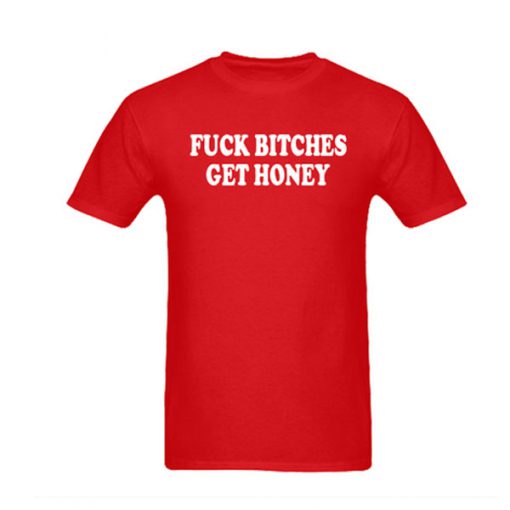 fuck bitches get honey tshirt