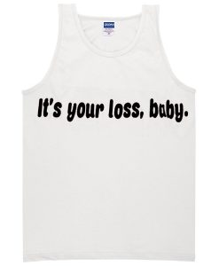 its your loss baby tanktop