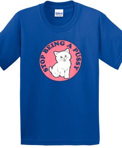 stop being a pussy tshirt