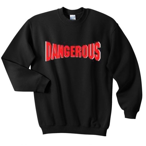dangerous sweatshirt