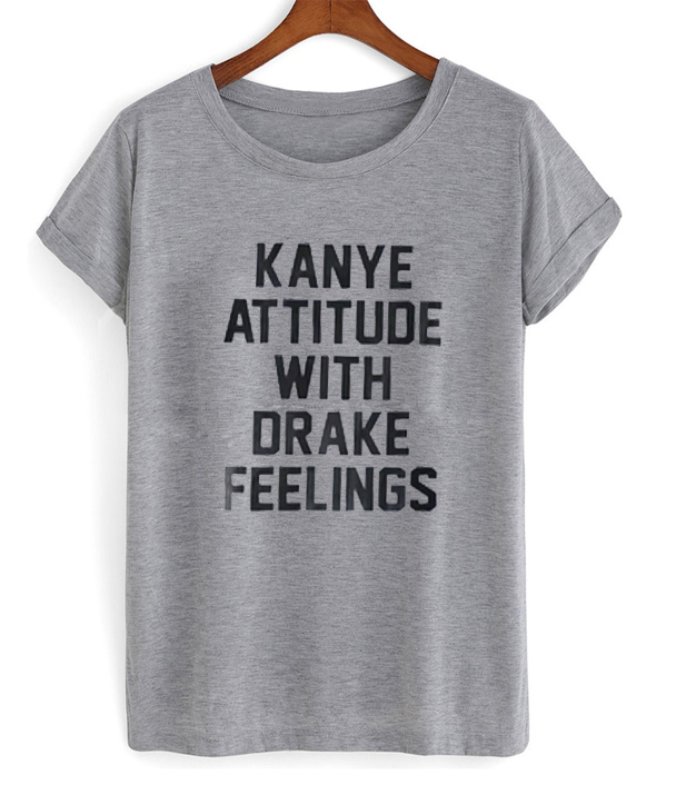 kanye attitude with drake feelings shirt